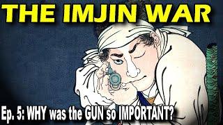 IMJIN WAR Ep. 5 - Why Was the Gun So Important?