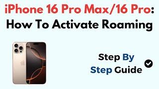 iPhone 16 Pro Max/16 Pro: How To Activate Roaming