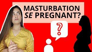 Kya masturbate karne se pregnant ho sakte hain? (HINDI)