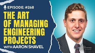 The Art of Managing Engineering Projects with Aaron Shavel | CEA 268