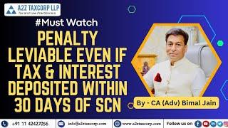 Penalty leviable Even if Tax & Interest deposited within 30 days of SCN || CA (Adv) Bimal Jain