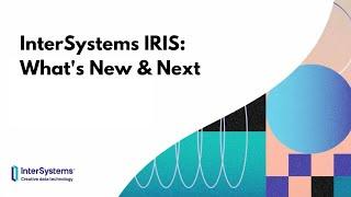 InterSystems IRIS: What's New & Next