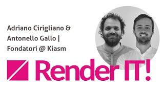 Render IT | Adriano Cirigliano & Antonello Gallo | Fondatori @ Kiasm