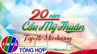 Phim tài liệu: 20 năm cầu Mỹ Thuận - Tập 2 | Mở đường