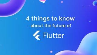 4 things to know about the future of Flutter