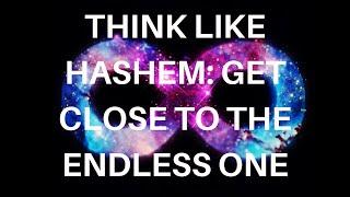 Think Like Hashem: How to Get Close to the Endless One