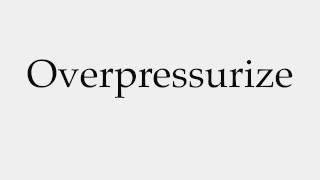 How to Pronounce Overpressurize