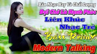 ĐỢI CHỜ LÀ HẠNH PHÚC NHẠC TRẺ REMIX Đang Thịnh Hành Hiện Nay LK Nhạc Hoa Lời Việt Nổi Tiếng Cực Căng