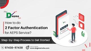 How to Set Up AEPS 2 Factor Authentication (2FA) in Dogma Panel | Simplifying the Complete Process