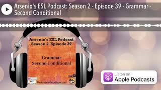 Arsenio's ESL Podcast: Season 2 - Episode 39 - Grammar - Second Conditional