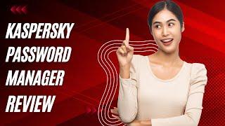 Secure Your Passwords with Kaspersky Password Manager Review