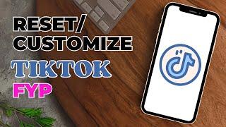 How To Reset And Customize TikTok FYP (For You Page)?