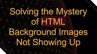 Solving the Mystery of HTML Background Images Not Showing Up