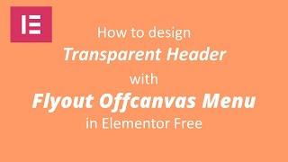 How to design Transparent Header with Flyout Offcanvas Menu using Elementor Free