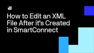 How to Edit an XML File After it’s Created in SmartConnect