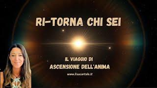 IL VIAGGIO DI RISVEGLIO E ASCENSIONE DELL’ANIMA  RITORNA CHI SEI