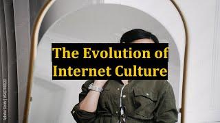 The Evolution of Internet Culture