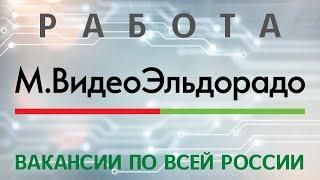 М.ВИДЕО ВАКАНСИИ 2021 ГОДА,ЭЛЬДОРАДО ВАКАНСИИ 2021 ГОДА,М.ВИДЕО РАБОТА,ЭЛЬДОРАДО РАБОТА