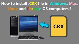 How to install .CRX file in Windows, Mac, Linux and Chrome OS computers ?