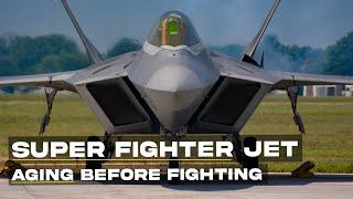 F-22 Raptor - The Super Advanced Fighter Jet That Is Aging Before Fighting