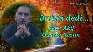 ƏLVİDA DEDİ... / AKİF XƏZAN