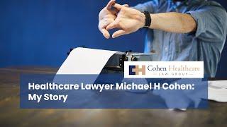 Healthcare Lawyer Michael H. Cohen: My Story