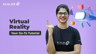 What is Virtual Reality | Virtual Reality Explained for Beginners | Everything VR | Scaler Academy