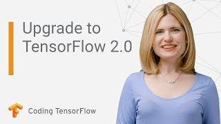 Upgrade your existing code for TensorFlow 2.0 (Coding TensorFlow)