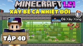 THỬ THÁCH SINH TỒN MINECRAFT 1.21 | TẬP 40 | XÂY BỂ CÁ NHIỆT ĐỚI VÀ THÀNH TÍCH GIỜ PHIÊU LƯU...