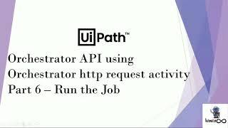 UiPath Orchestrator API Using Orchestrator HTTP Request Activity | Part 6 | Run the Job from Studio