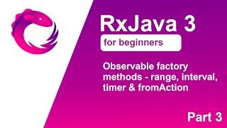 RxJava 3 tutorial for beginners - Part 3 - Observable factory methods - range, interval, timer