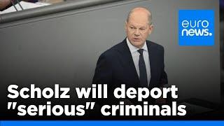 German Chancellor Scholz to deport 'serious' criminals even to high-risk countries | euronews 