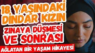 18 Yaşında Zınaya Düşen Dindar Genç Kızın Hayat Hikayesi Sonu Ne mi Oldu GENÇLERE ÖRNEK OLSUN