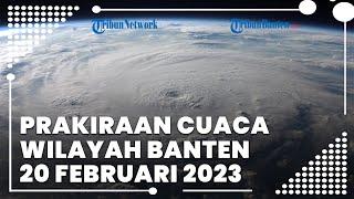 Prakiraan Cuaca Wilayah Banten Senin, 20 Februari 2023: Waspada Cuaca Ekstrem di Kab Tangerang
