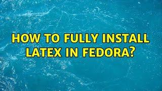 Unix & Linux: How to fully install Latex in fedora? (3 Solutions!!)