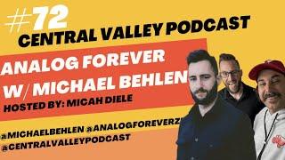 Analog Forever w/ Michael Behlen (@michaelbehlen3462 @analogforeverzine) #72 Central Valley Podcast