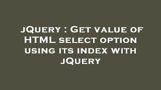 jQuery : Get value of HTML select option using its index with jQuery