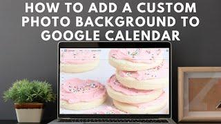 How to Add a Custom Photo Background Image to Google Calendar | Updated for 2023