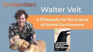 "A Philosophy for the Science of Animal Consciousness" - Walter Veit - Sentientism Ep:158