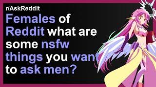 Females of Reddit what are some nsfw things you want to ask men?