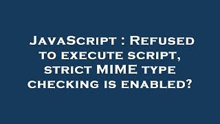 JavaScript : Refused to execute script, strict MIME type checking is enabled?