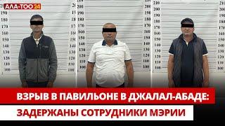 Взрыв в павильоне в Джалал-Абаде: Задержаны сотрудники мэрии