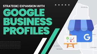 Unlocking Your Business Potential: Strategic Expansion with Google Business Profiles