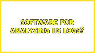 Software for analyzing IIS logs? (3 Solutions!!)