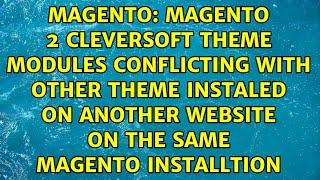 Magento 2 CleverSoft theme Modules conflicting with other theme instaled on another website on...