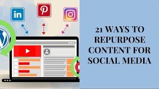 21 Ways to Repurpose Content for Social Media
