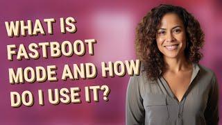 What is fastboot mode and how do I use it?