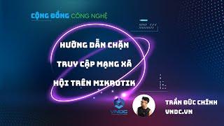 Hướng dẫn chặn truy cập mạng xã hội trên Mikrotik | Trần Đức Chính - VNDC.VN