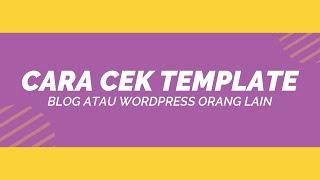 CARA CEK TEMPLATE WEBSITE BLOG ORANG LAIN DENGAN MUDAH DAN CEPAT