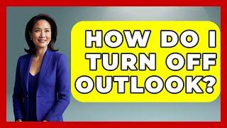 How Do I Turn Off Outlook? - TheEmailToolbox.com